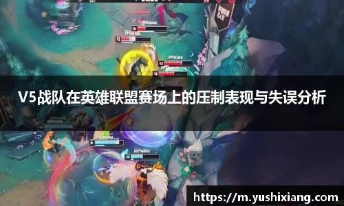 V5战队在英雄联盟赛场上的压制表现与失误分析